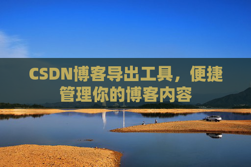 CSDN博客导出工具，便捷管理你的博客内容